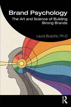 Brand Psychology: The Art and Science of Building Strong Brands de Laura Busche