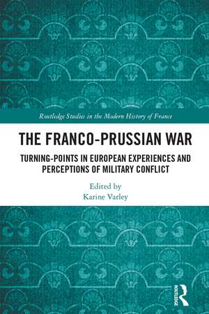 The Franco-Prussian War: Turning-Points in European Experiences and Perceptions of Military Conflict de Karine Varley