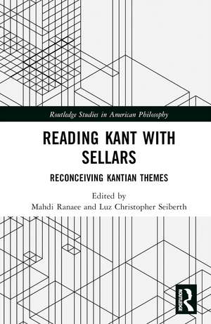 Reading Kant with Sellars: Reconceiving Kantian Themes de Mahdi Ranaee