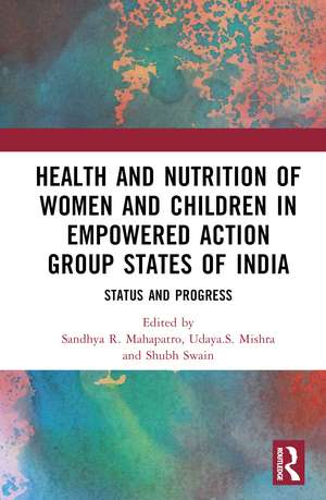 Health and Nutrition of Women and Children in Empowered Action Group States of India: Status and Progress de Sandhya R Mahapatro