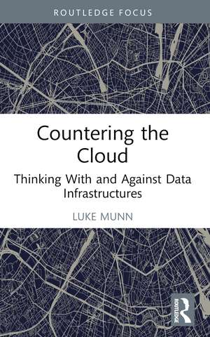 Countering the Cloud: Thinking With and Against Data Infrastructures de Luke Munn