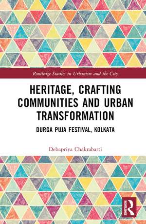 Heritage, Crafting Communities and Urban Transformation: Durga Puja Festival, Kolkata de Debapriya Chakrabarti