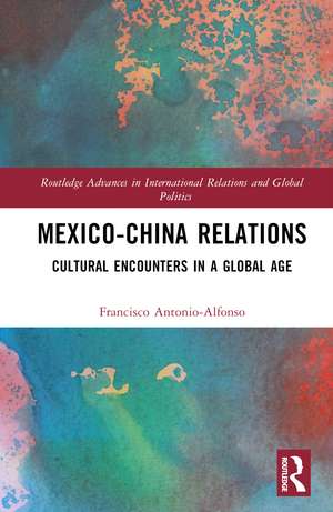 Mexico-China Relations: Cultural Encounters in a Global Age de Francisco Antonio-Alfonso