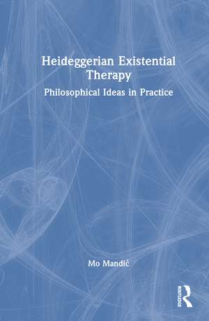 Heideggerian Existential Therapy: Philosophical Ideas in Practice de Mo Mandić
