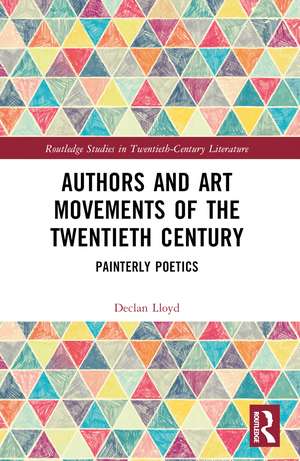 Authors and Art Movements of the Twentieth Century: Painterly Poetics de Declan Lloyd