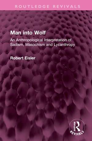 Man into Wolf: An Anthropological Interpretation of Sadism, Masochism and Lycanthropy de Robert Eisler