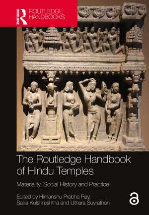 The Routledge Handbook of Hindu Temples: Materiality, Social History and Practice de Himanshu Prabha Ray