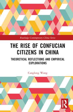 The Rise of Confucian Citizens in China: Theoretical Reflections and Empirical Explorations de Canglong Wang