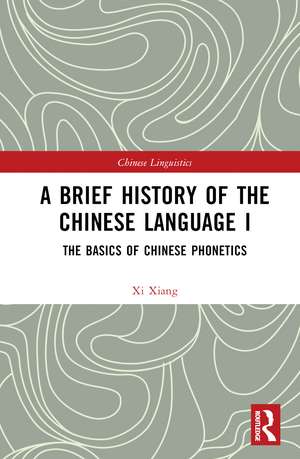 A Brief History of the Chinese Language I: The Basics of Chinese Phonetics de Xi Xiang