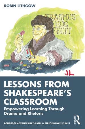 Lessons from Shakespeare’s Classroom: Empowering Learning Through Drama and Rhetoric de Robin Lithgow