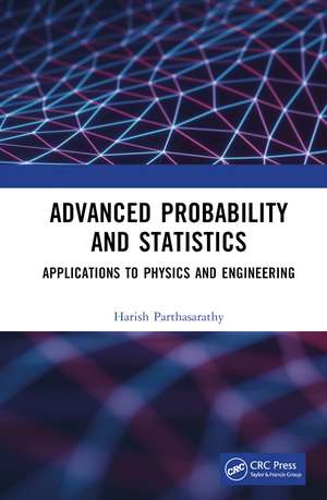 Advanced Probability and Statistics: Applications to Physics and Engineering de Harish Parthasarathy