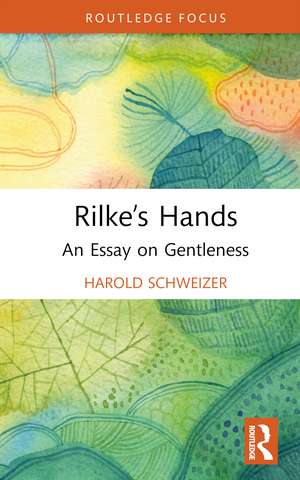 Rilke’s Hands: An Essay on Gentleness de Harold Schweizer