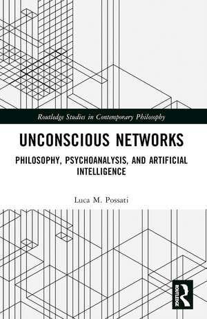 Unconscious Networks: Philosophy, Psychoanalysis, and Artificial Intelligence de Luca M. Possati