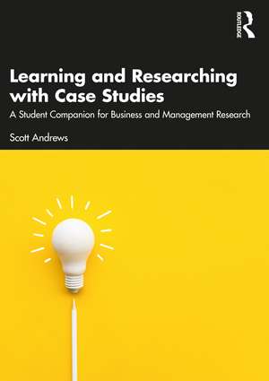 Learning and Researching with Case Studies: A Student Companion for Business and Management Research de Scott Andrews