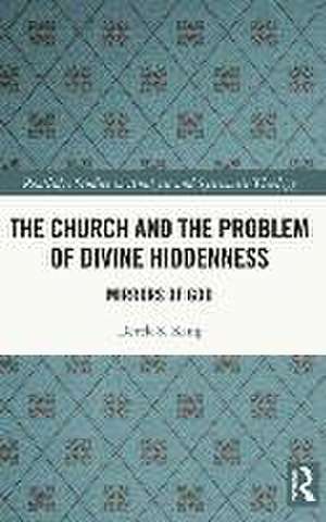 The Church and the Problem of Divine Hiddenness: Mirrors of God de Derek King