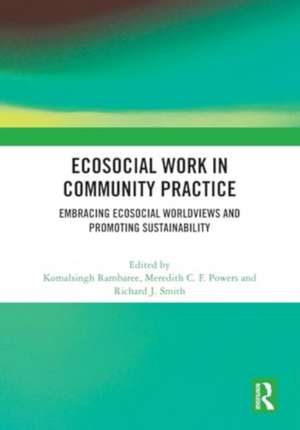 Ecosocial Work in Community Practice: Embracing Ecosocial Worldviews and Promoting Sustainability de Komalsingh Rambaree