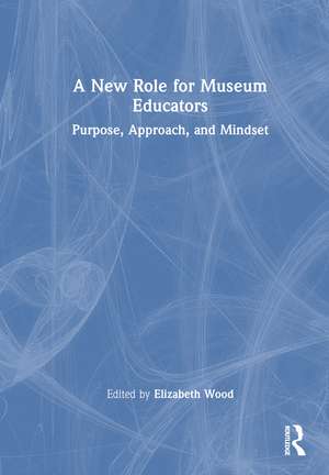 A New Role for Museum Educators: Purpose, Approach, and Mindset de Elizabeth Wood