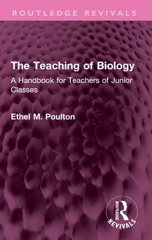 The Teaching of Biology: A Handbook for Teachers of Junior Classes de Ethel M. Poulton