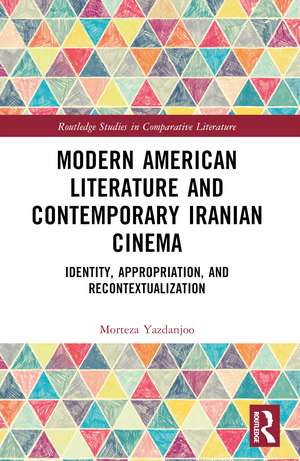 Modern American Literature and Contemporary Iranian Cinema: Identity, Appropriation, and Recontextualization de Morteza Yazdanjoo