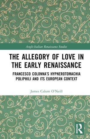 The Allegory of Love in the Early Renaissance: Francesco Colonna’s Hypnerotomachia Poliphili and its European Context de James Calum O’Neill