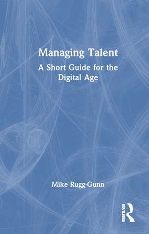 Managing Talent: A Short Guide for the Digital Age de Mike Rugg-Gunn