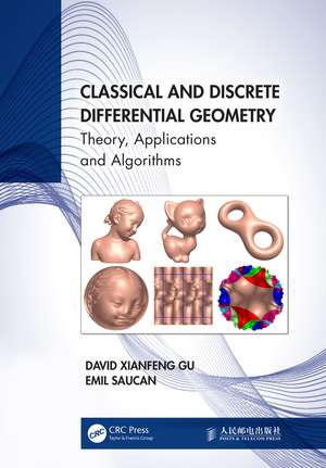 Classical and Discrete Differential Geometry: Theory, Applications and Algorithms de David Xianfeng Gu