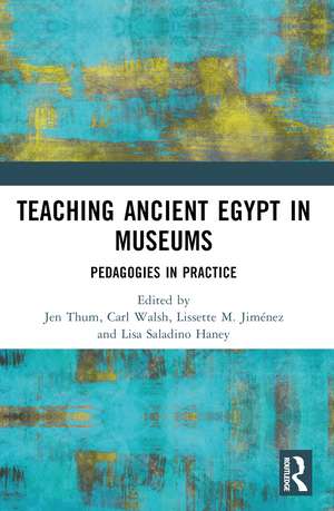 Teaching Ancient Egypt in Museums: Pedagogies in Practice de Jen Thum