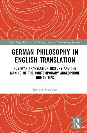 German Philosophy in English Translation: Postwar Translation History and the Making of the Contemporary Anglophone Humanities de Spencer Hawkins