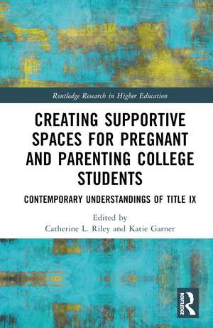 Creating Supportive Spaces for Pregnant and Parenting College Students: Contemporary Understandings of Title IX de Catherine L. Riley