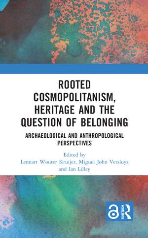 Rooted Cosmopolitanism, Heritage and the Question of Belonging: Archaeological and Anthropological perspectives de Lennart Wouter Kruijer