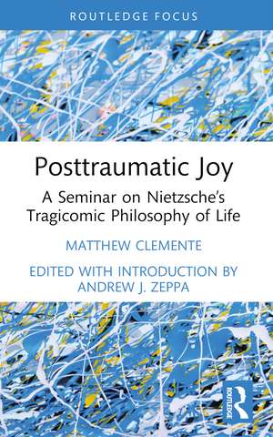 Posttraumatic Joy: A Seminar on Nietzsche’s Tragicomic Philosophy of Life de Matthew Clemente