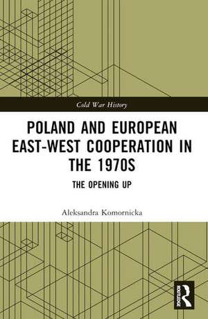 Poland and European East-West Cooperation in the 1970s de Aleksandra Komornicka