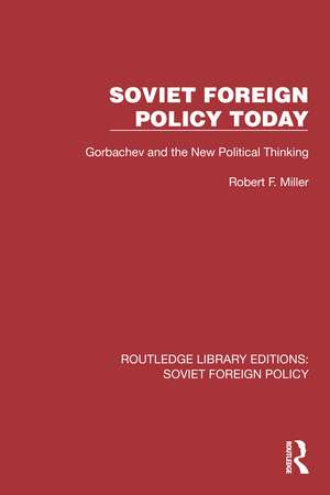 Soviet Foreign Policy Today: Gorbachev and the New Political Thinking de Robert F. Miller