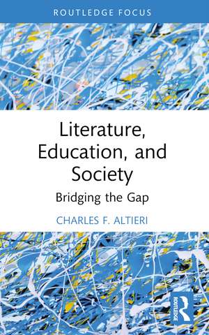 Literature, Education, and Society: Bridging the Gap de Charles F. Altieri