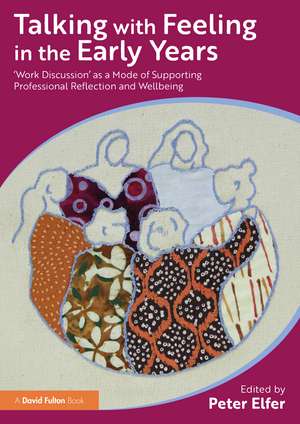 Talking with Feeling in the Early Years: ‘Work Discussion’ as a Model of Supporting Professional Reflection and Wellbeing de Peter Elfer