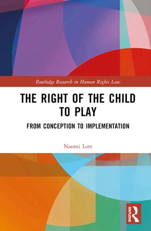 The Right of the Child to Play: From Conception to Implementation de Naomi Lott