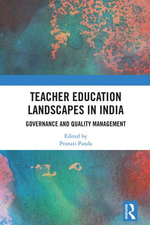 Teacher Education Landscapes in India: Governance and Quality Management de Pranati Panda