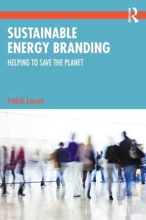 Sustainable Energy Branding: Helping to Save the Planet de Fridrik Larsen