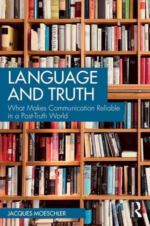 Language and Truth: What Makes Communication Reliable in a Post-Truth World de Jacques Moeschler