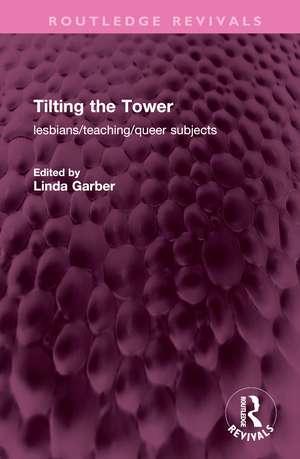 Tilting the Tower: lesbians/ teaching/ queer subjects de Linda Garber