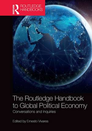 The Routledge Handbook to Global Political Economy: Conversations and Inquiries de Ernesto Vivares