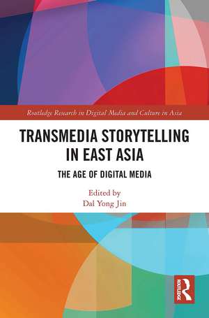 Transmedia Storytelling in East Asia: The Age of Digital Media de Dal Yong Jin