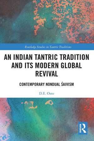 An Indian Tantric Tradition and Its Modern Global Revival: Contemporary Nondual Śaivism de D.E. Osto