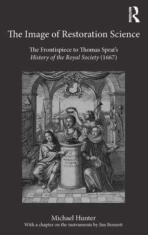 The Image of Restoration Science: The Frontispiece to Thomas Sprat’s History of the Royal Society (1667) de Michael Hunter