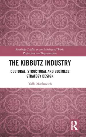 The Kibbutz Industry: Cultural, Structural and Business Strategy Design de Yaffa Moskovich