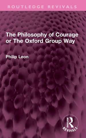 The Philosophy of Courage or The Oxford Group Way de Philip Leon