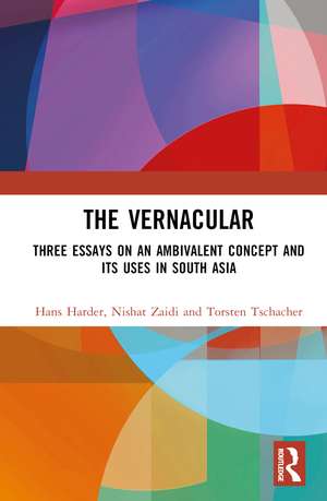 The Vernacular: Three Essays on an Ambivalent Concept and its Uses in South Asia de Hans Harder