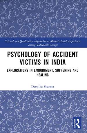 Psychology of Accident Victims in India: Explorations in Embodiment, Suffering and Healing de Deepika Sharma