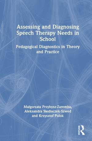 Assessing and Diagnosing Speech Therapy Needs in School: Pedagogical Diagnostics in Theory and Practice de Małgorzata Przybysz-Zaremba