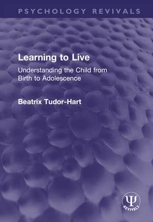 Learning to Live: Understanding the Child from Birth to Adolescence de Beatrix Tudor-Hart